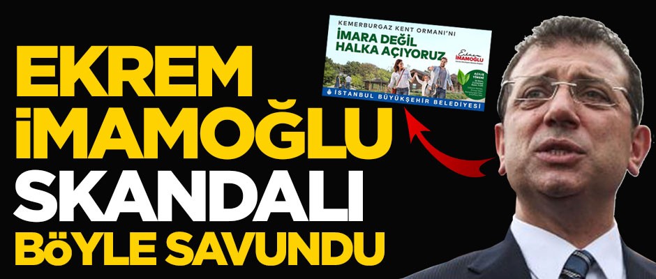 Ekrem İmamoğlu skandalı böyle savundu