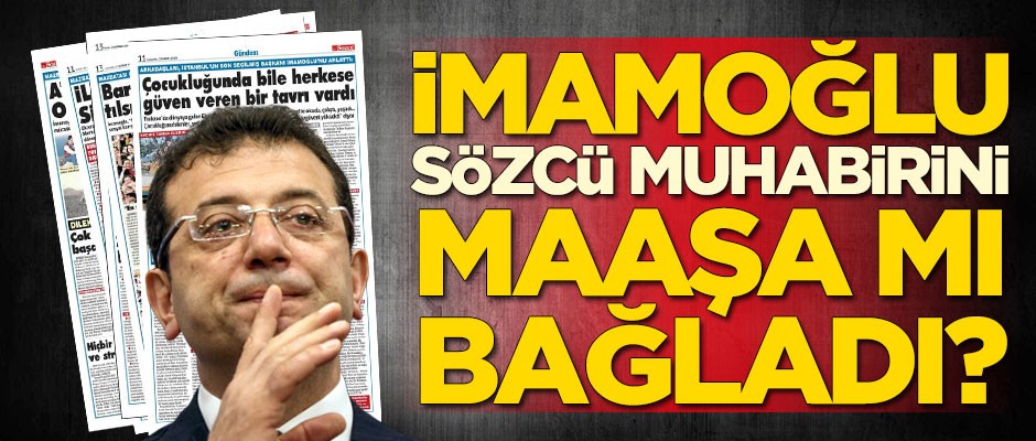 Ekrem İmamoğlu Sözcü muhabirini maaşa mı bağladı?