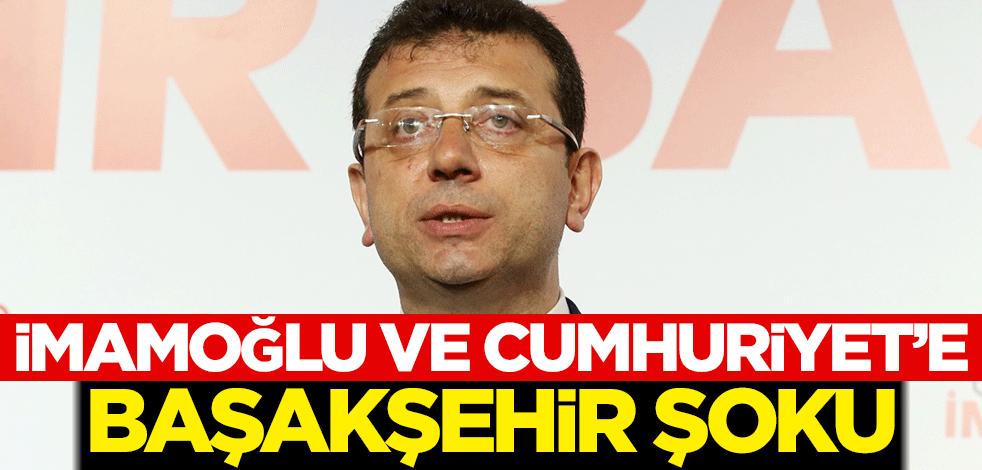 Ekrem İmamoğlu ve Cumhuriyet'e Başakşehir şoku!