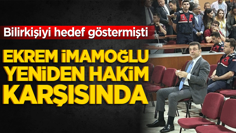 Ekrem İmamoğlu yeniden hakim karşısında
