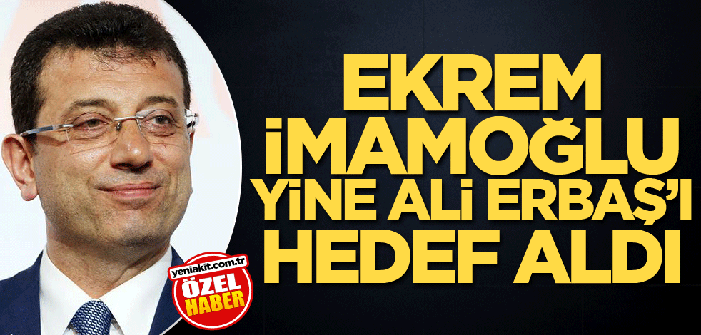 Ekrem İmamoğlu yine Ali Erbaş’ı hedef aldı
