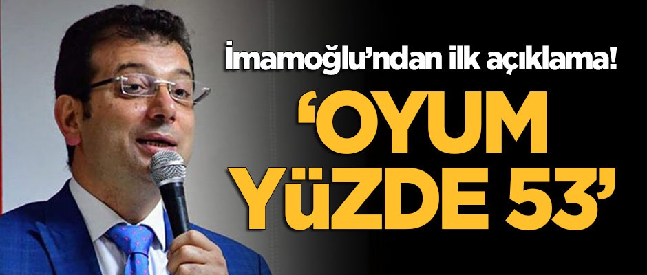 Ekrem İmamoğlu'dan ilk açıklama: Oyun yüzde 53