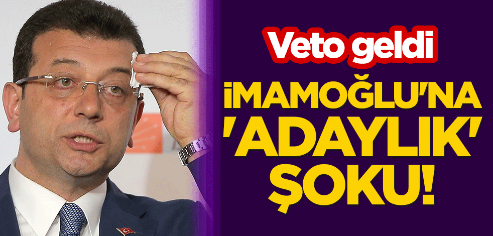 Ekrem İmamoğlu'na 'adaylık' şoku! Veto geldi