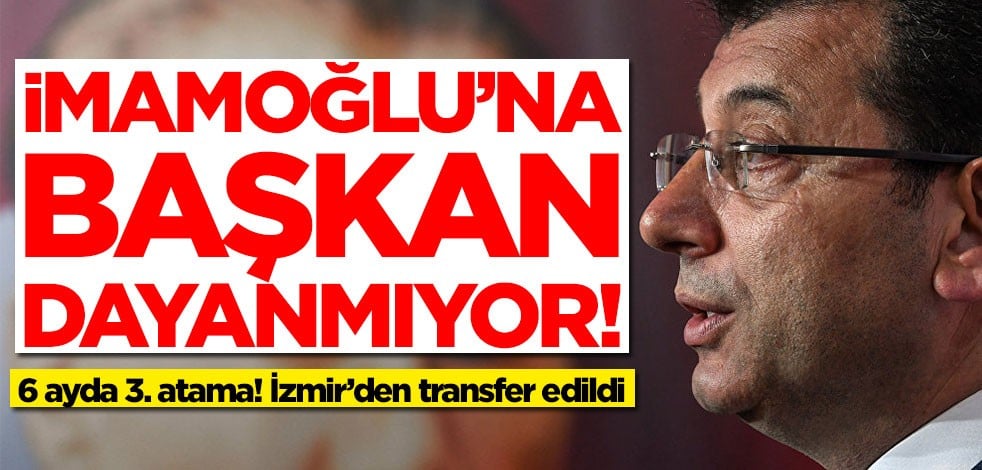 Ekrem İmamoğlu'na başkan dayanmıyor! 6 ayda 3. atama...