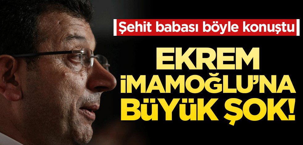 Ekrem İmamoğlu’na büyük şok! Şehit babası böyle konuştu