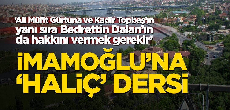 Ekrem İmamoğlu’na ‘Haliç’ dersi! ‘Ali Müfit Gürtuna ve Kadir Topbaş’ın yanı sıra Bedrettin Dalan’ın da hakkını vermek gerekir’