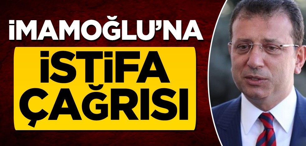 Ekrem İmamoğlu'na istifa çağrısı!