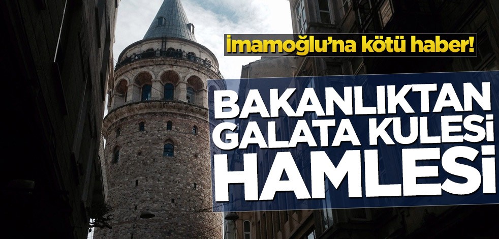Ekrem İmamoğlu’na kötü haber! Bakanlıktan Galata Kulesi hamlesi