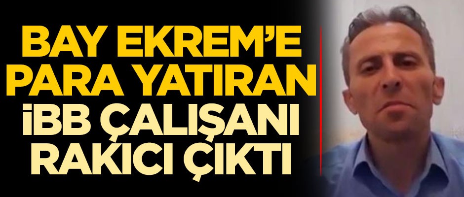 Ekrem İmamoğlu'na para yatıran İBB çalışanı rakıcı çıktı