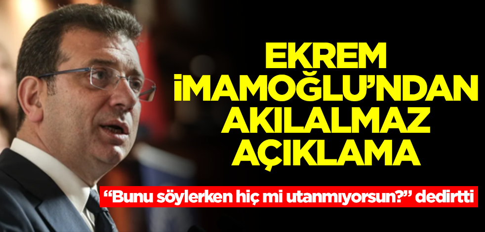 Ekrem İmamoğlu'ndan akılalmaz açıklama! "Bunu söylerken hiç mi utanmıyorsun?" dedirtti
