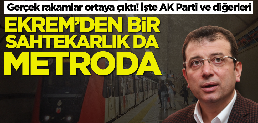 Ekrem İmamoğlu'ndan bir sahtekarlık da metroda! Gerçek rakamlar ortaya çıktı... İşte AK Parti ve diğerleri