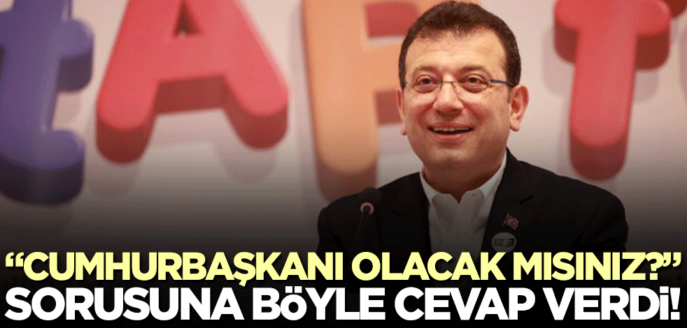 Ekrem İmamoğlu'ndan "Cumhurbaşkanı olacak mısınız?" sorusuna dikkat çeken cevap!