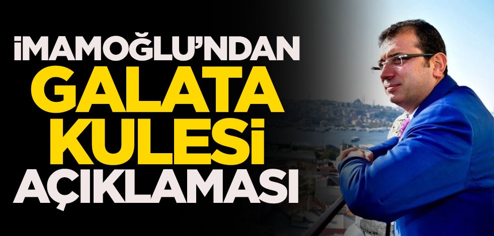 Ekrem İmamoğlu'ndan Galata Kulesi açıklaması