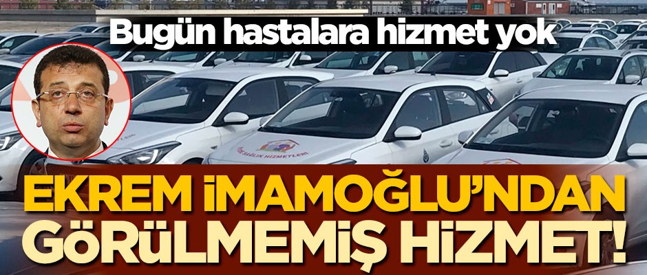 Ekrem İmamoğlu'ndan görülmemiş hizmet! Bugün hastalara hizmet yok