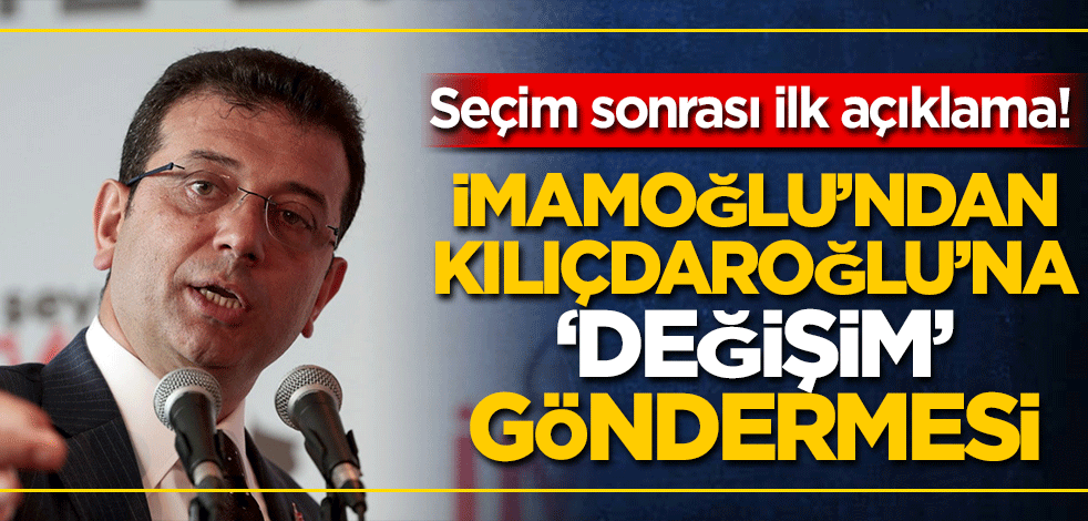 Ekrem İmamoğlu'ndan seçim sonrası ilk açıklama! Kemal Kılıçdaroğlu'na 'değişim' göndermesi!