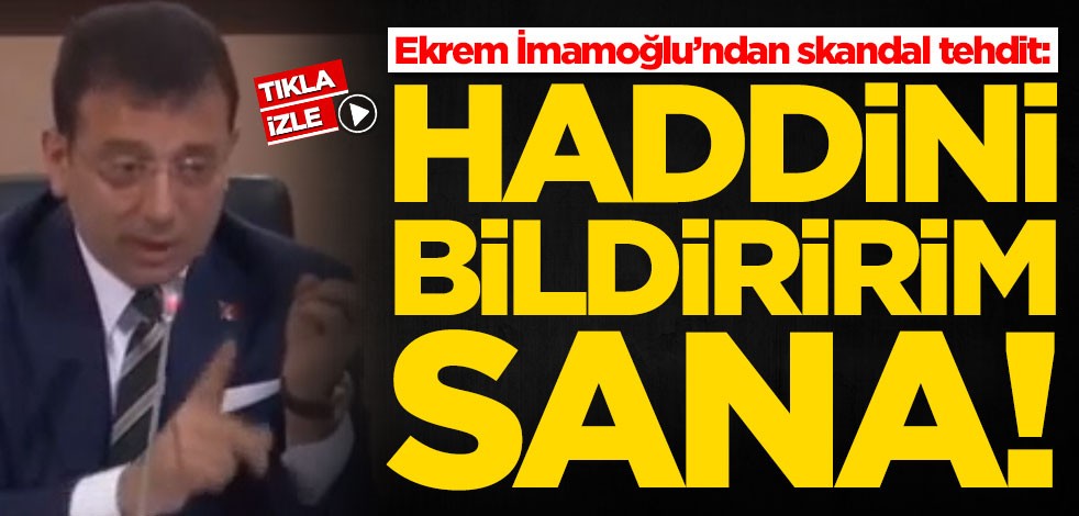 Ekrem İmamoğlu'ndan skandal tehdit: Haddini bildiririm sana
