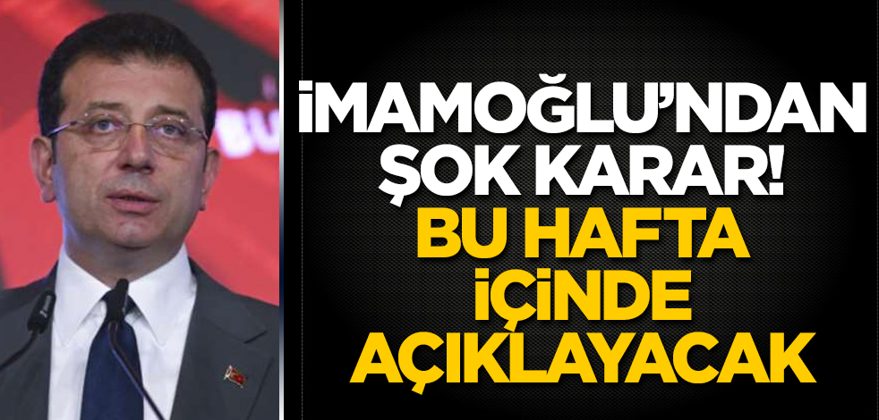 Ekrem İmamoğlu'ndan şok karar! Bu hafta içinde açıklayacak