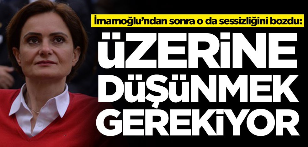 Ekrem İmamoğlu'ndan sonra Canan Kaftancıoğlu da sessizliğini bozdu: Üzerine düşünmek gerekiyor