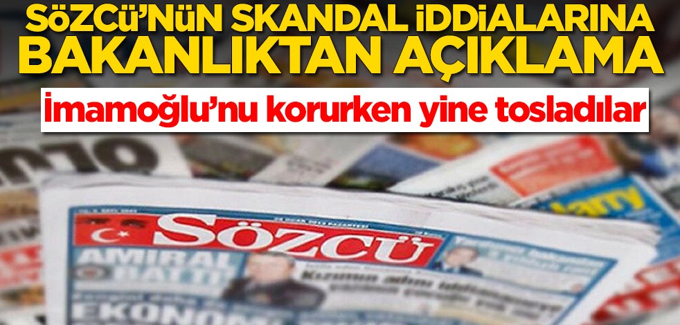 Ekrem İmamoğlu’nu korurken yine tosladılar! Sözcü’nün skandal iddialarına bakanlıktan açıklama