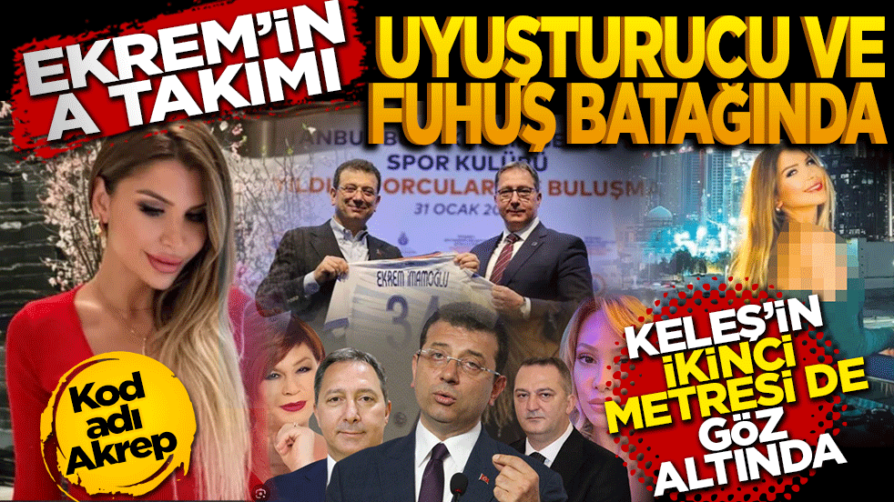 Ekrem İmamoğlu'nun a takımı uyuşturucu ve fuhuş batağında