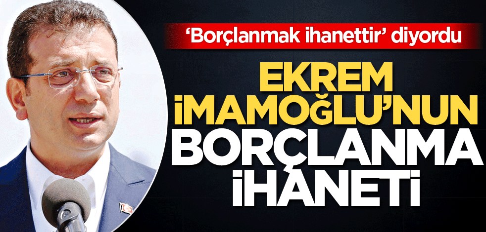 Ekrem İmamoğlu’nun borçlanma ihaneti