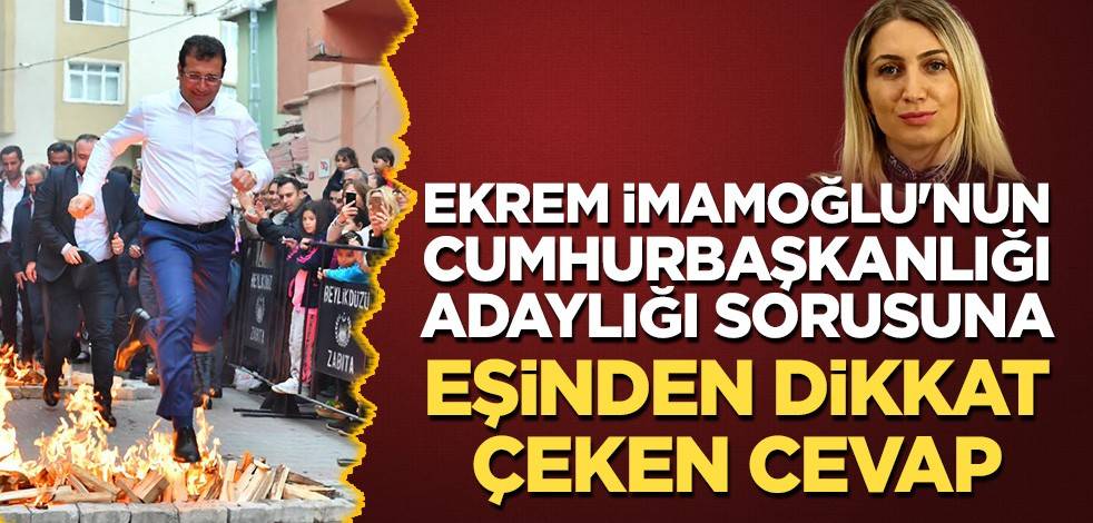 Ekrem İmamoğlu'nun cumhurbaşkanlığı adaylığı sorusuna Dilek İmamoğlu'ndan dikkat çeken cevap!