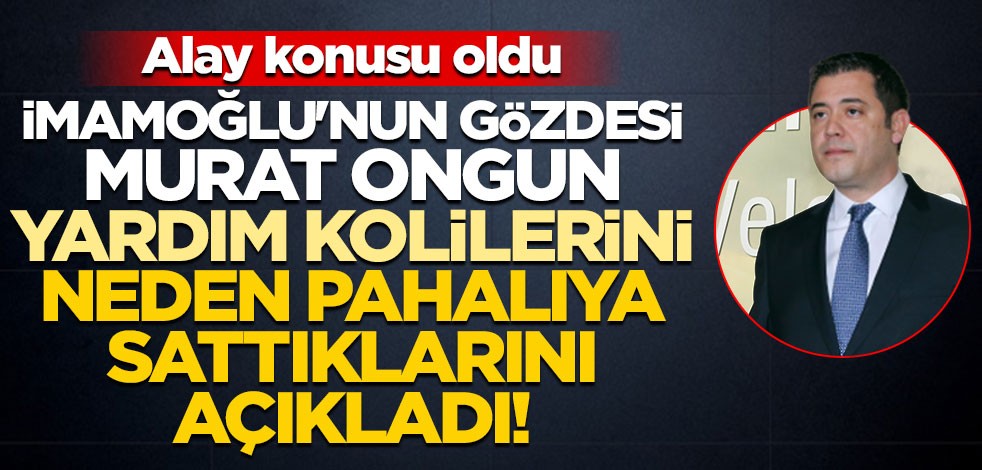 Ekrem İmamoğlu'nun gözdesi Murat Ongun, yardım kolilerini neden pahalıya sattıklarını açıkladı! Sosyal medyada gündem oldu