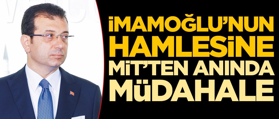 Ekrem İmamoğlu’nun hamlesine MİT'ten anında müdahale
