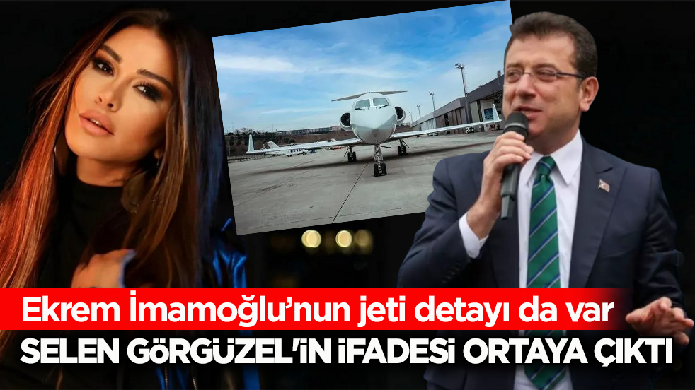 Ekrem İmamoğlu’nun jeti detayı da var! Selen Görgüzel'in ifadesi ortaya çıktı