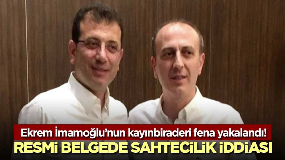 Ekrem İmamoğlu’nun kayınbiraderi fena yakalandı! Resmi belgede sahtecilik iddiası