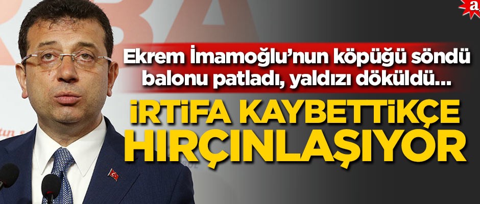 Ekrem İmamoğlu’nun köpüğü söndü, balonu patladı, yaldızı döküldü…İrtifa kaybettikçe hırçınlaşıyor