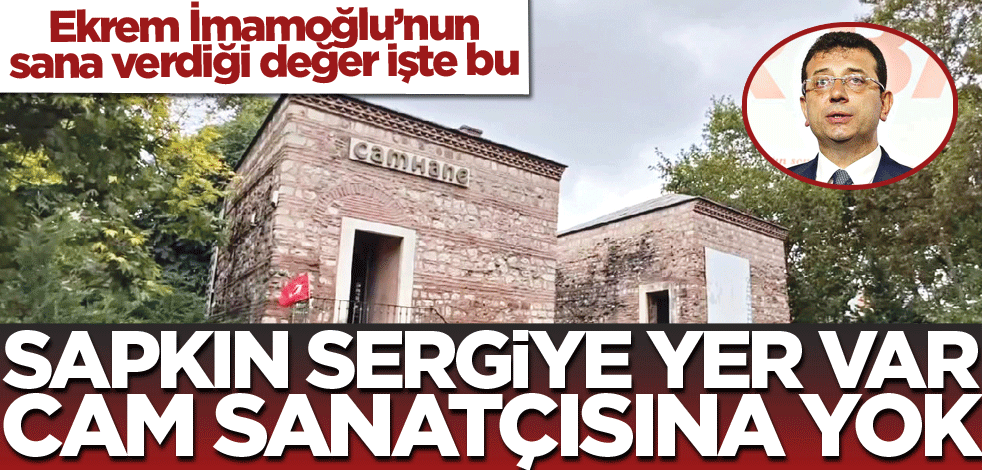 Ekrem İmamoğlu’nun sana verdiği değer işte bu! Sapkın sergiye yer var cam sanatçısına yok