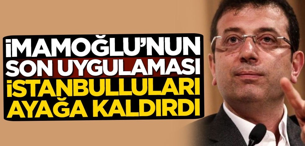Ekrem İmamoğlu'nun son uygulaması İstanbulluları ayağa kaldırdı!