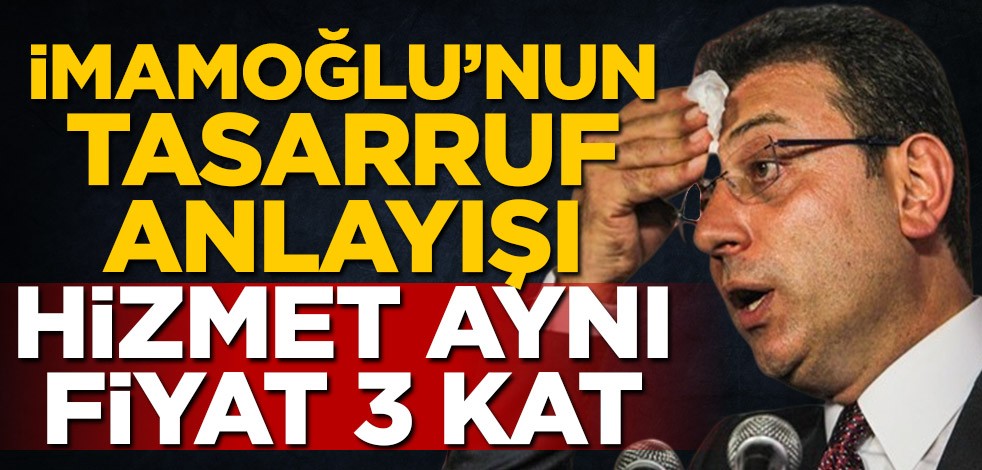 Ekrem İmamoğlu'nun tasarruf anlayışı! Hizmet aynı fiyat 3 kat