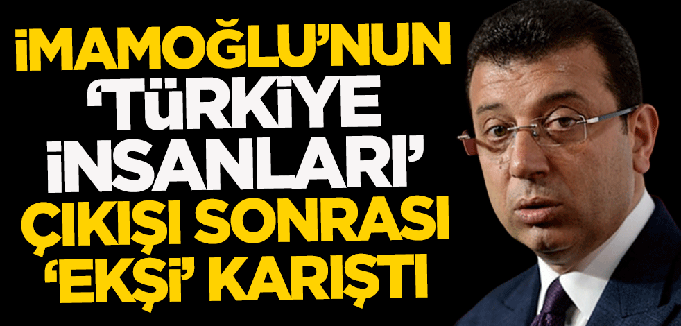 Ekrem İmamoğlu’nun ‘Türkiye insanları’ çıkışı sonrası ‘Ekşi’ karıştı