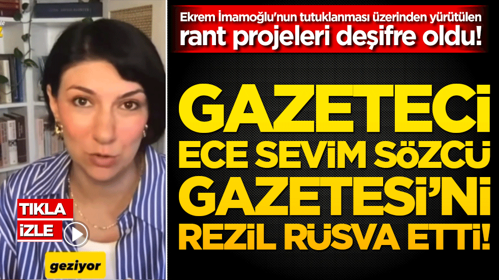 Ekrem İmamoğlu'nun tutuklanması üzerinden yürütülen rant projeleri deşifre oldu! Gazeteci Ece Sevim Sözcü Gazetesi’ni rezil rüsva etti!
