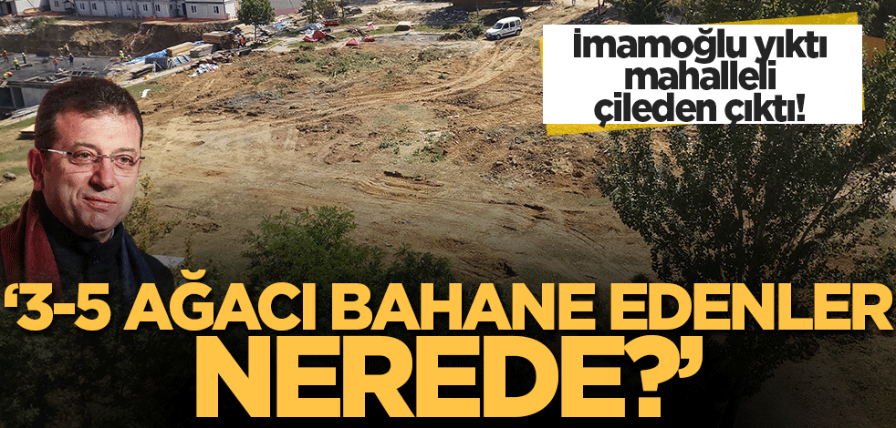 Ekrem İmamoğlu'nun yıktığı park mahalleliyi çileden çıkarttı! '3-5 ağacı bahane edenler nerede?'