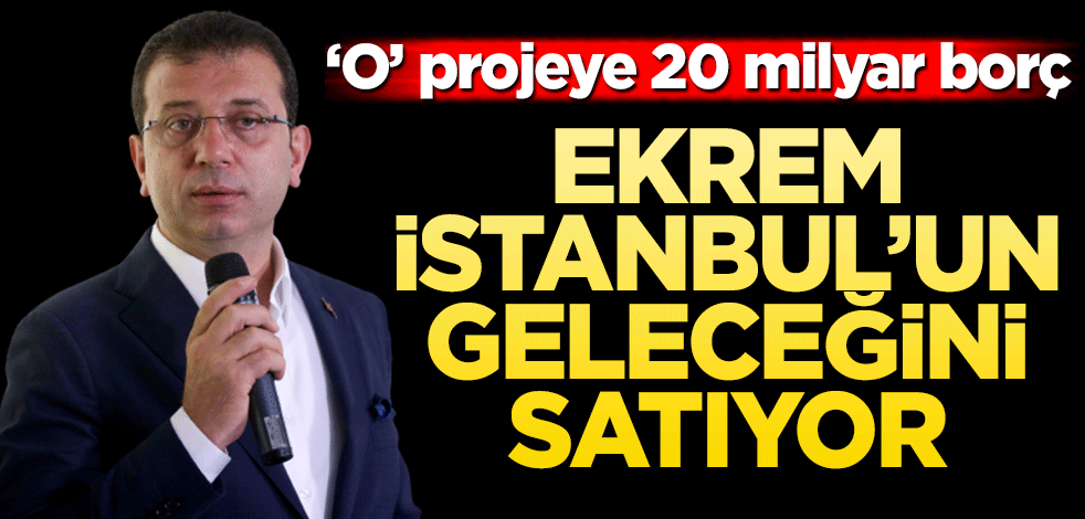 Ekrem, İstanbul’un geleceğini satıyor