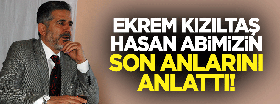 Ekrem Kızıltaş, Hasan Karakaya'nın son anlarını anlattı