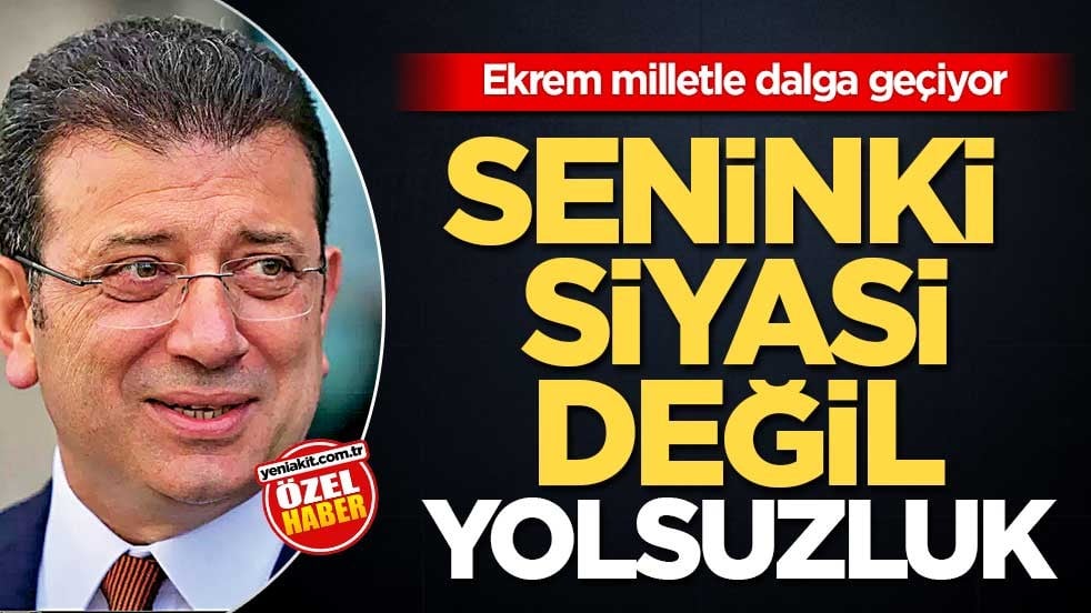 Ekrem milletle dalga geçiyor! Seninki siyasi değil, yolsuzluk!