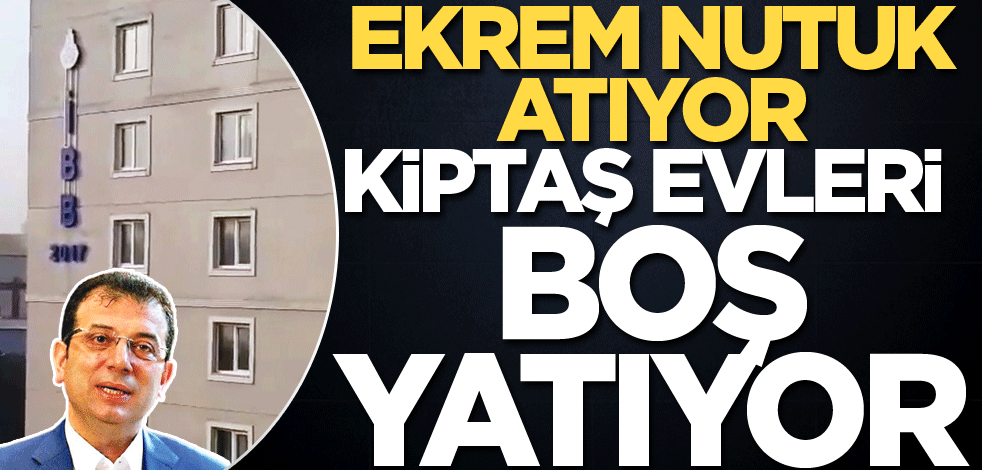 Ekrem nutuk atıyor KİPTAŞ evleri boş yatıyor