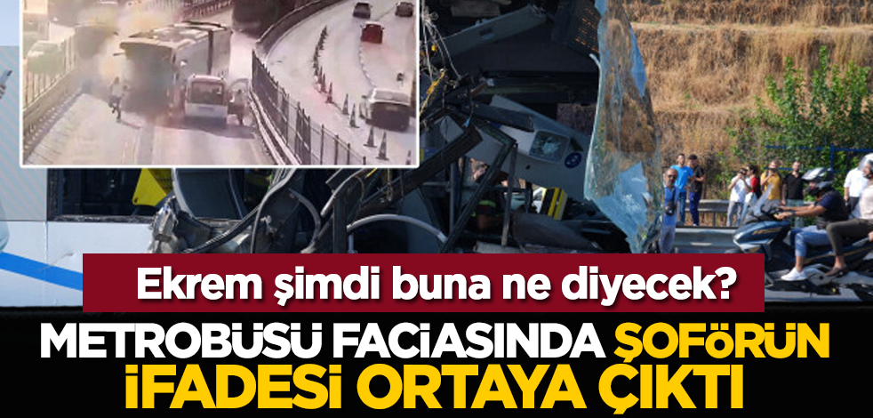 Ekrem şimdi buna ne diyecek? Metrobüsü faciasında şoförün ifadesi ortaya çıktı