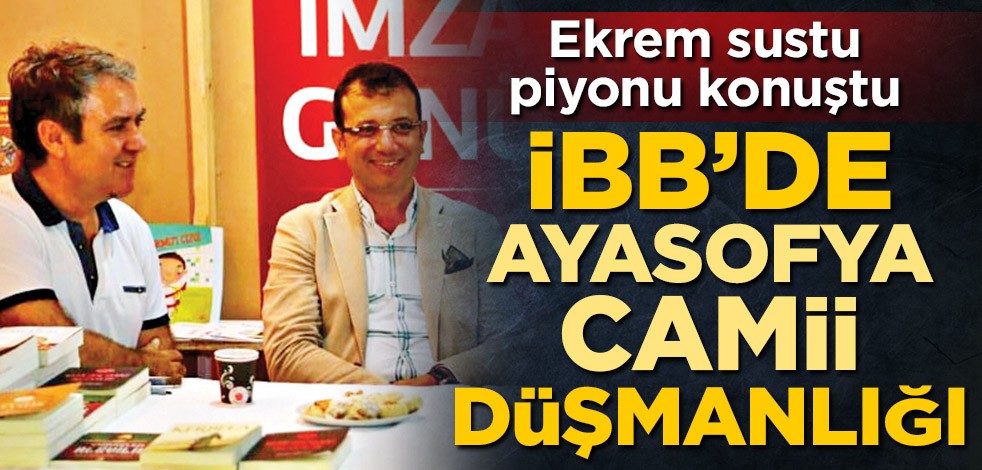 Ekrem sustu piyonu konuştu! İBB’de Ayasofya Camii düşmanlığı