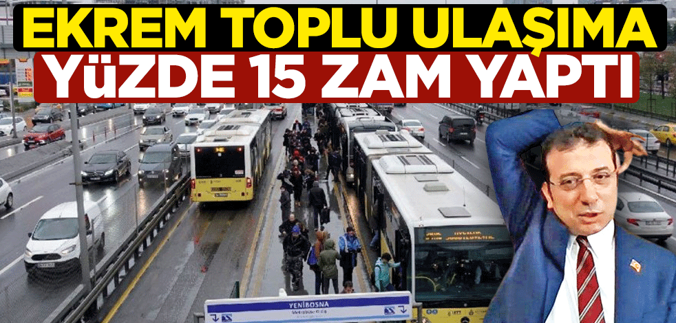 Ekrem toplu ulaşıma yüzde 15 zam yaptı