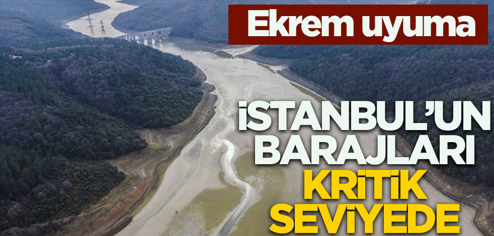 Ekrem uyuma! İstanbul'un barajları kritik seviyede