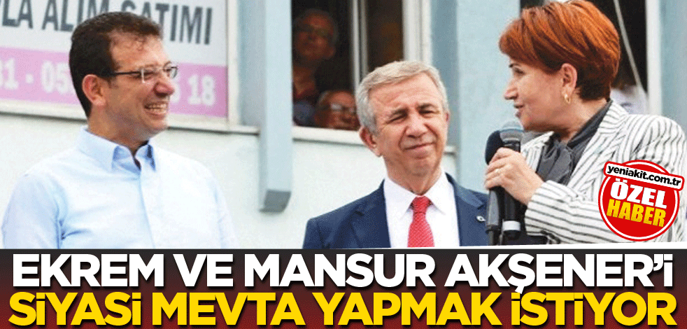 Ekrem ve Mansur, Akşener’i siyasi mevta yapmak istiyor