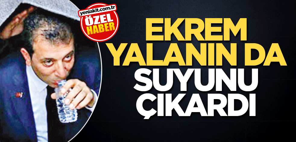 Ekrem yalanın da suyunu çıkardı