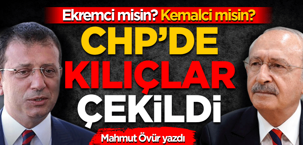 Ekremci misin? Kemalci misin? CHP’de kılıçlar çekildi