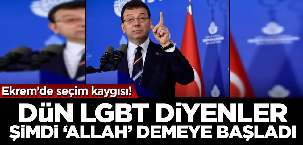 Ekrem’de seçim paniği! Dün LGBT diyenler şimdi ‘Allah’ demeye başladı