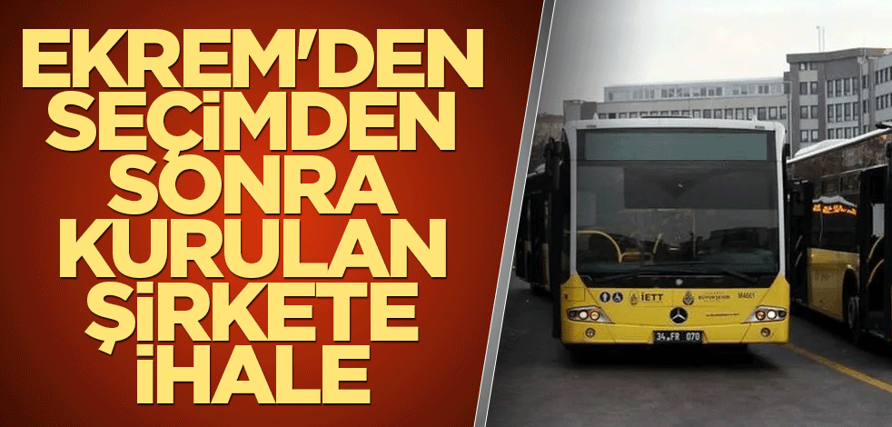 Ekrem'den seçimden sonra kurulan şirkete ihale
